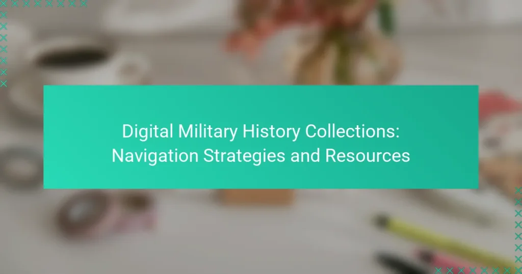 Digital Military History Collections: Navigation Strategies and Resources