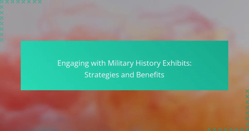Engaging with Military History Exhibits: Strategies and Benefits