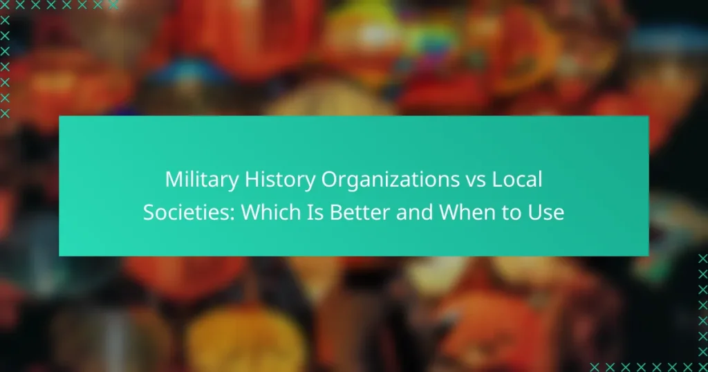 Military History Organizations vs Local Societies: Which Is Better and When to Use