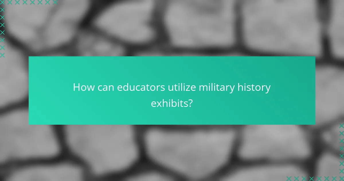 How can educators utilize military history exhibits?
