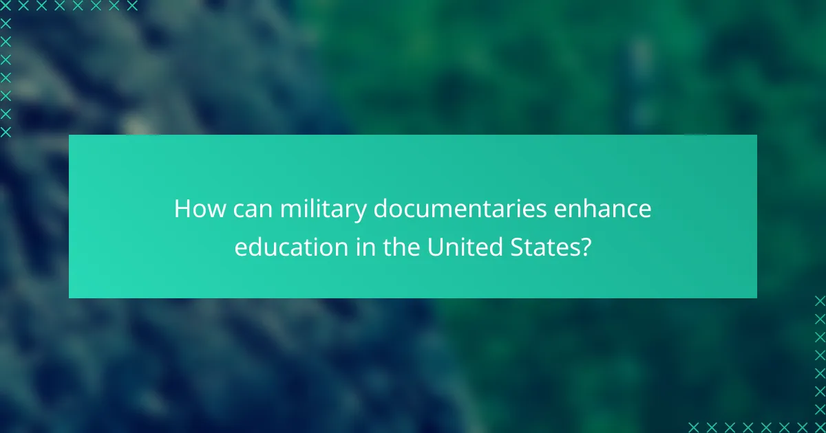 How can military documentaries enhance education in the United States?