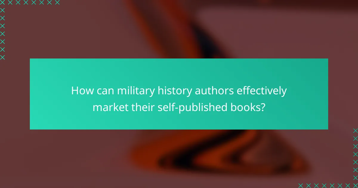 How can military history authors effectively market their self-published books?