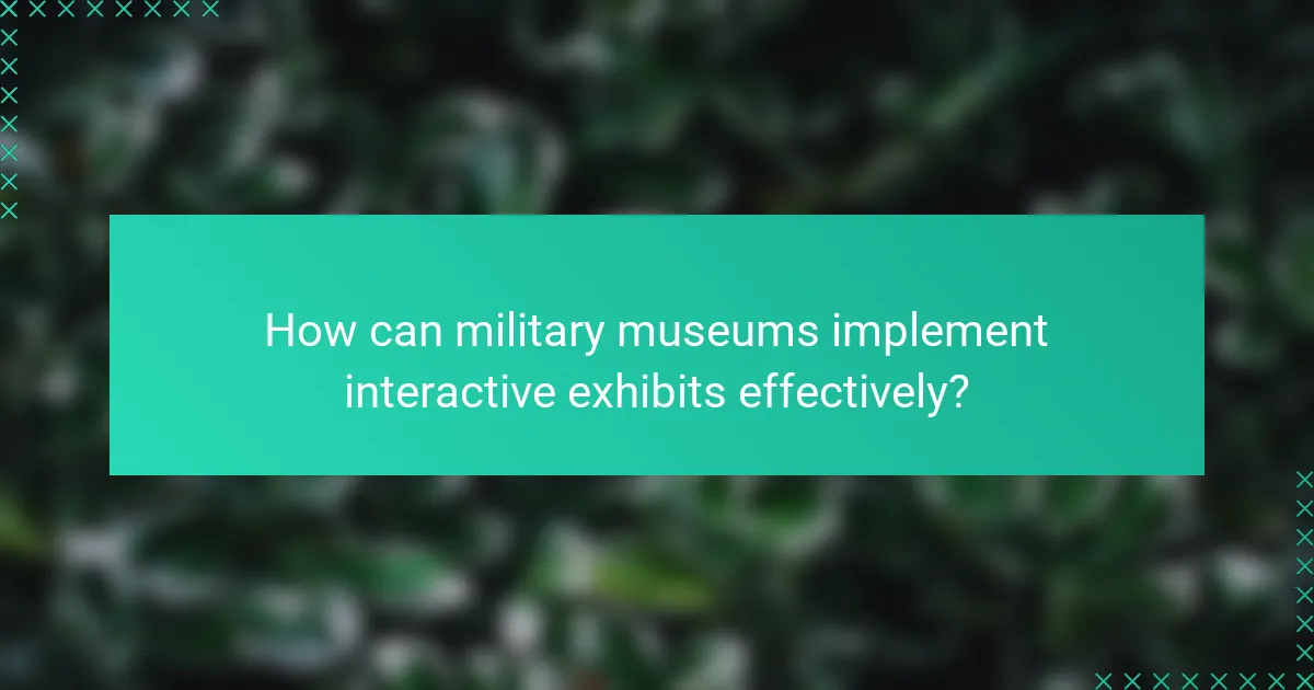How can military museums implement interactive exhibits effectively?