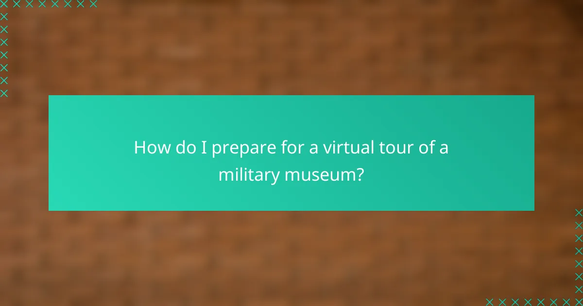 How do I prepare for a virtual tour of a military museum?