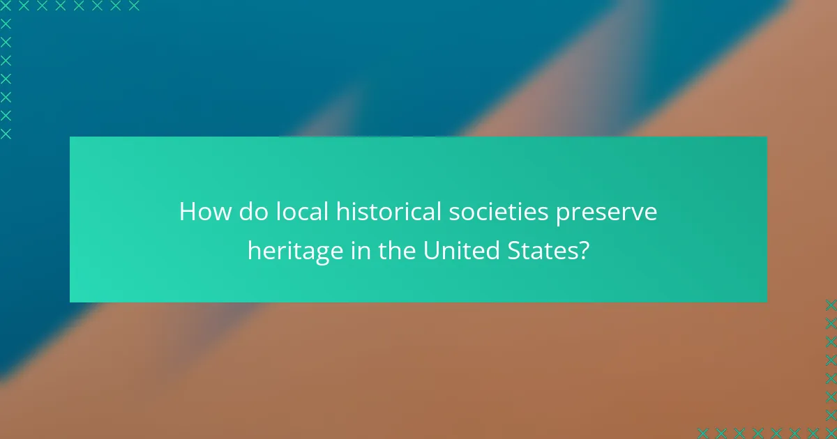 How do local historical societies preserve heritage in the United States?
