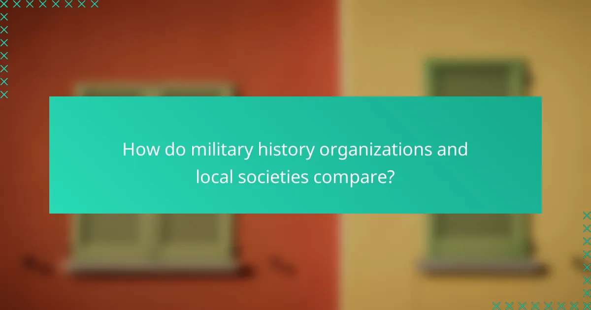 How do military history organizations and local societies compare?