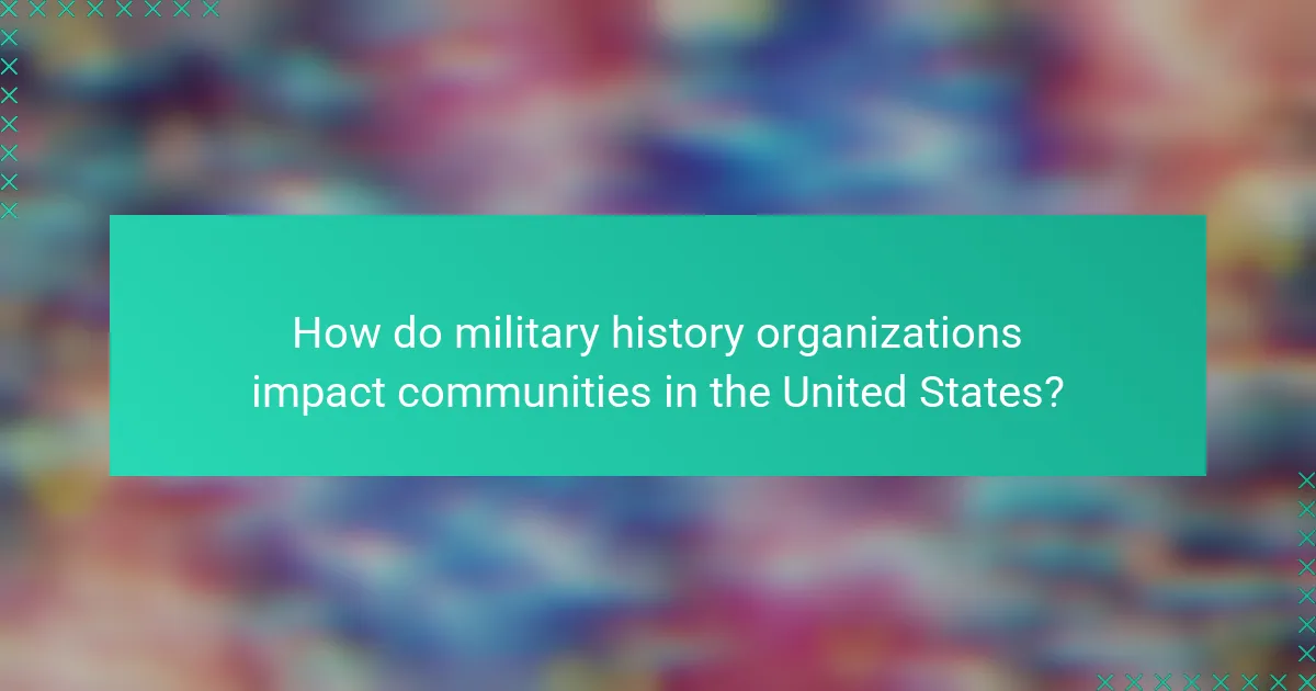How do military history organizations impact communities in the United States?