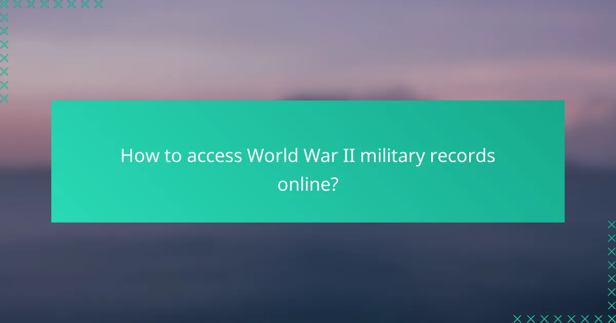 How to access World War II military records online?