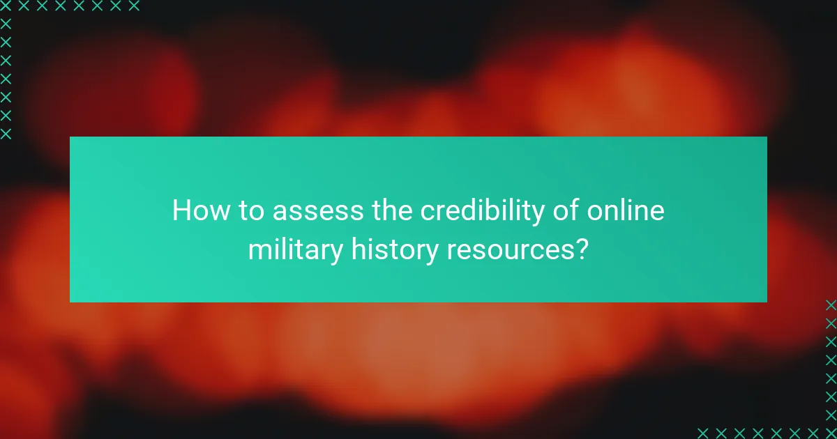 How to assess the credibility of online military history resources?
