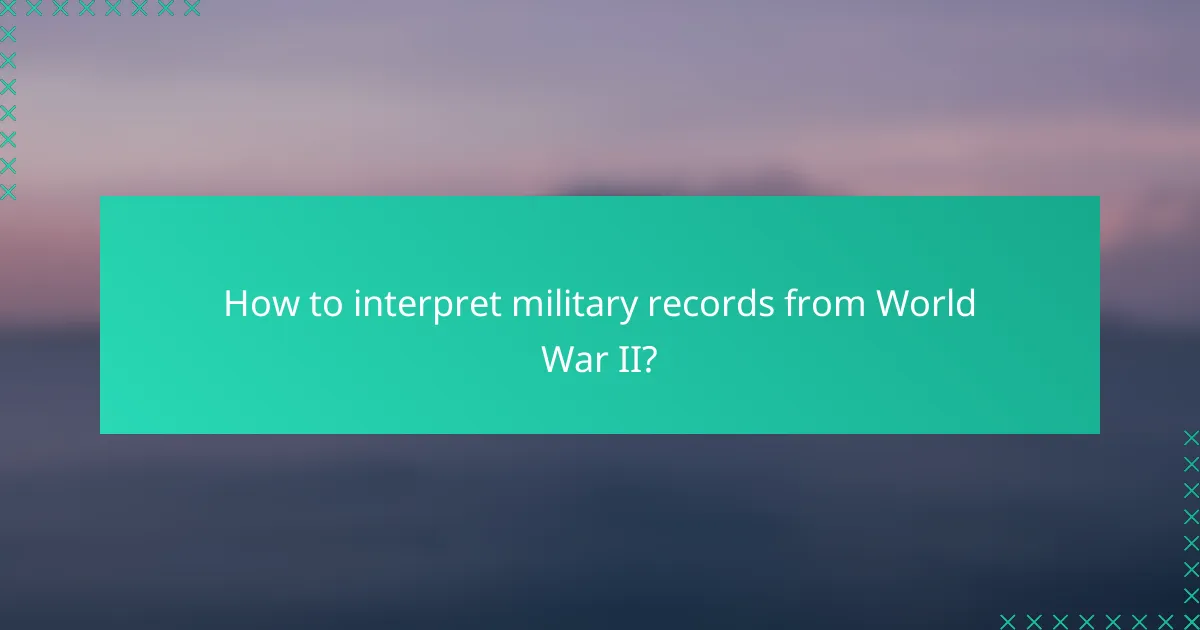 How to interpret military records from World War II?