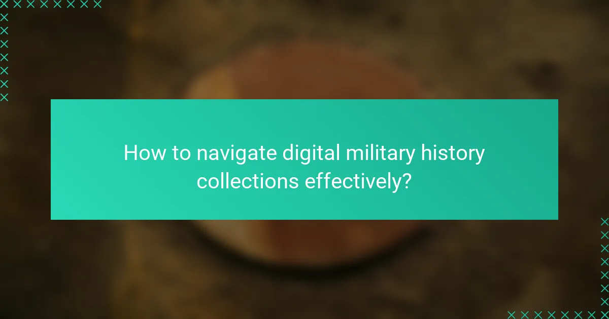 How to navigate digital military history collections effectively?