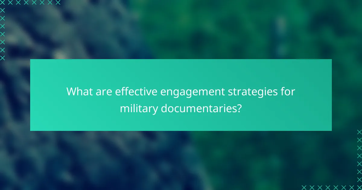 What are effective engagement strategies for military documentaries?