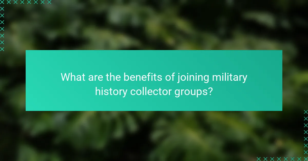 What are the benefits of joining military history collector groups?