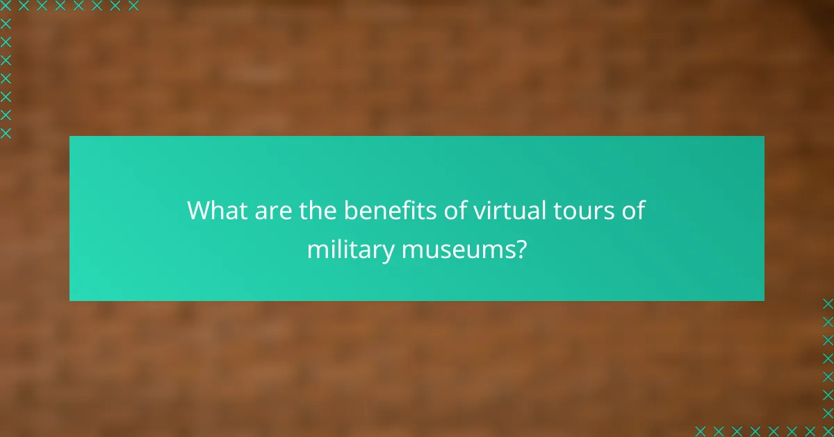 What are the benefits of virtual tours of military museums?