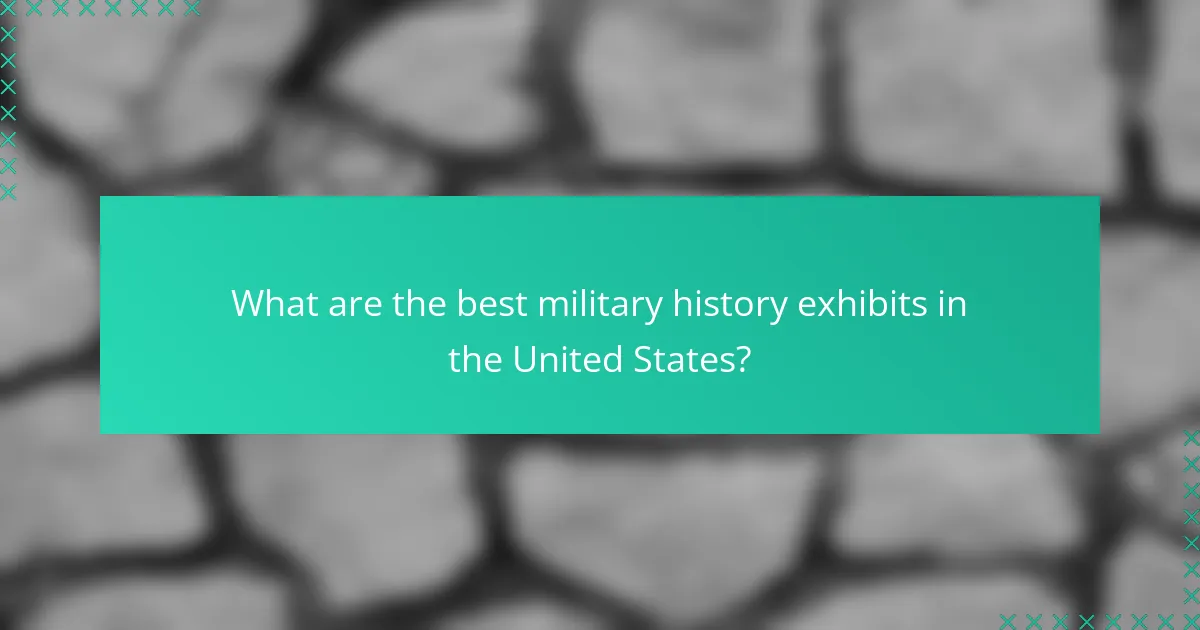 What are the best military history exhibits in the United States?