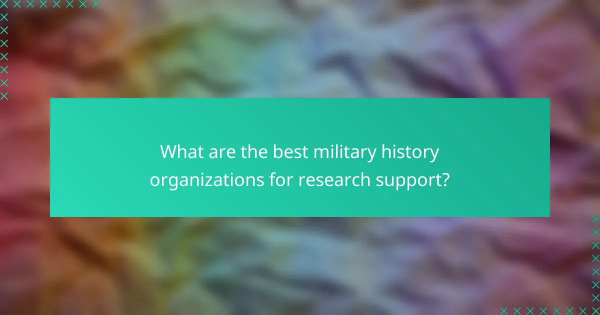 What are the best military history organizations for research support?