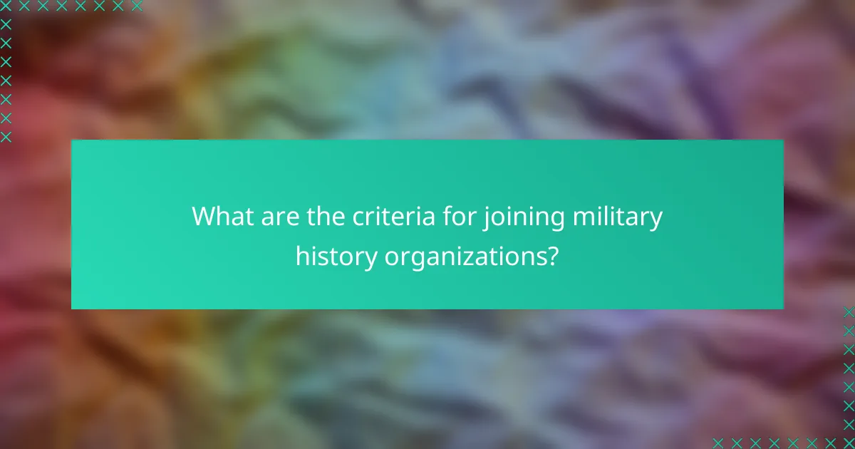 What are the criteria for joining military history organizations?