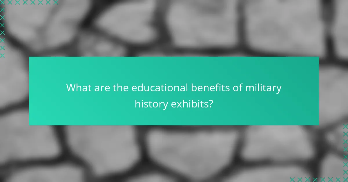 What are the educational benefits of military history exhibits?