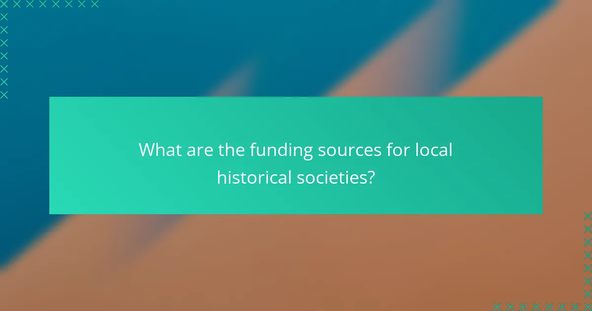What are the funding sources for local historical societies?