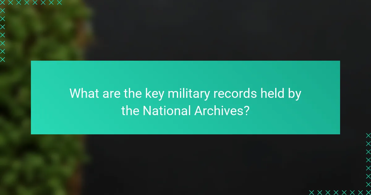 What are the key military records held by the National Archives?