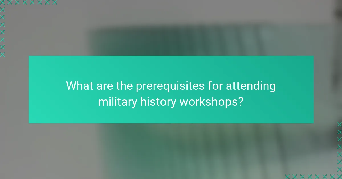 What are the prerequisites for attending military history workshops?