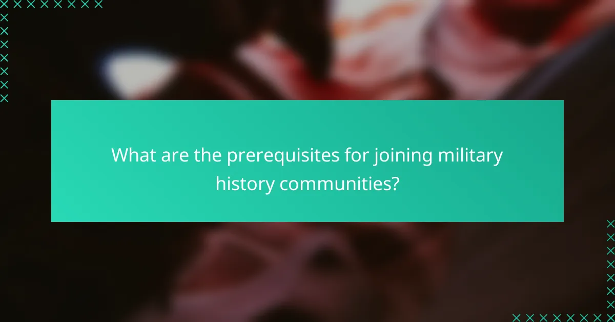 What are the prerequisites for joining military history communities?
