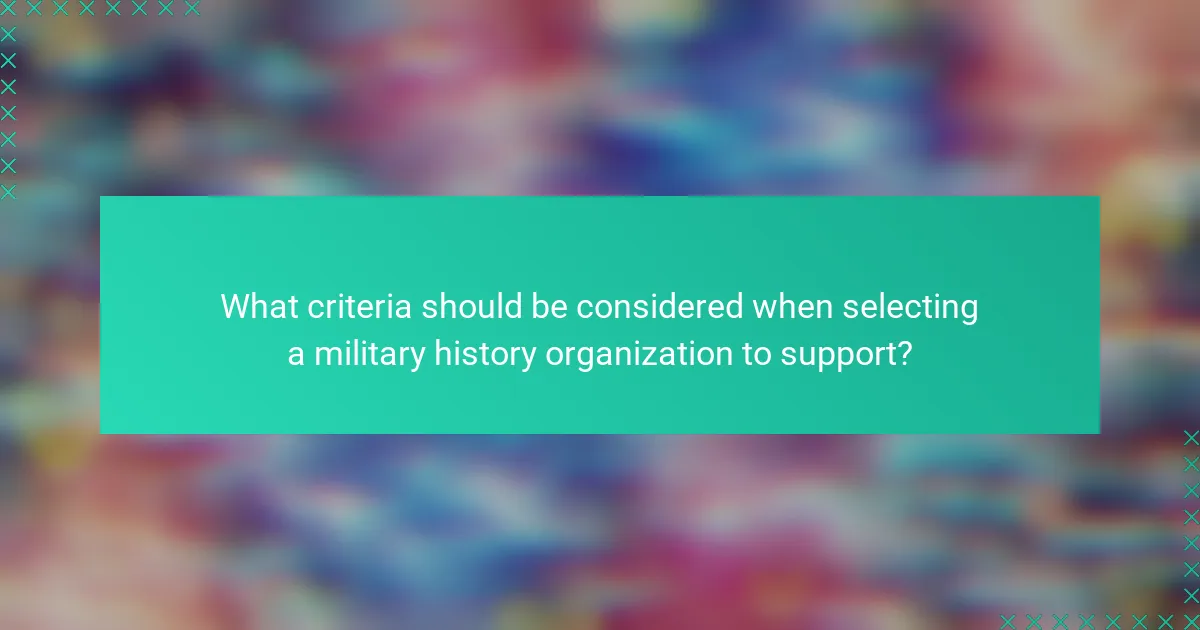 What criteria should be considered when selecting a military history organization to support?