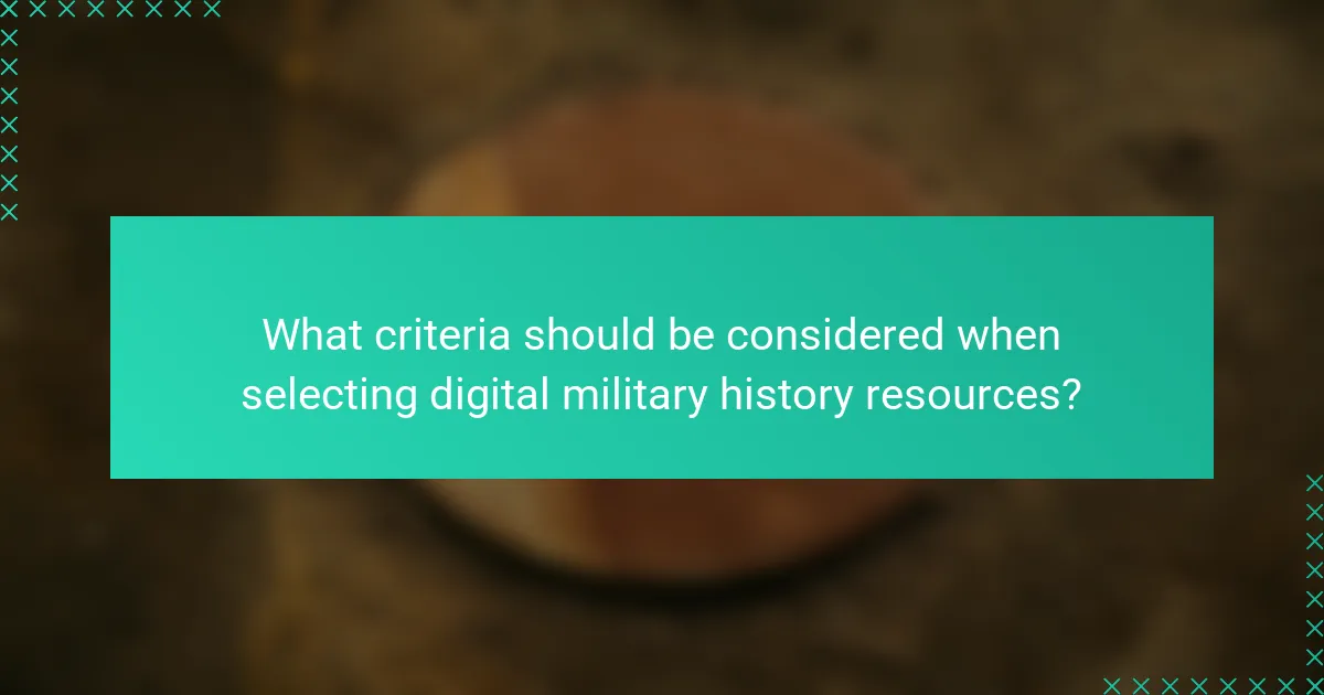 What criteria should be considered when selecting digital military history resources?