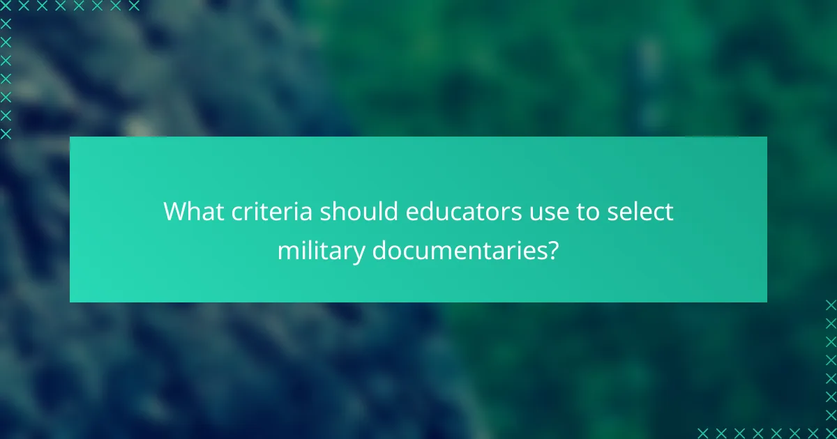 What criteria should educators use to select military documentaries?