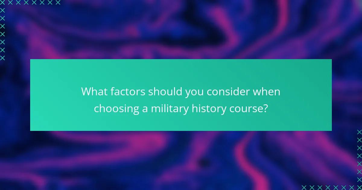 What factors should you consider when choosing a military history course?