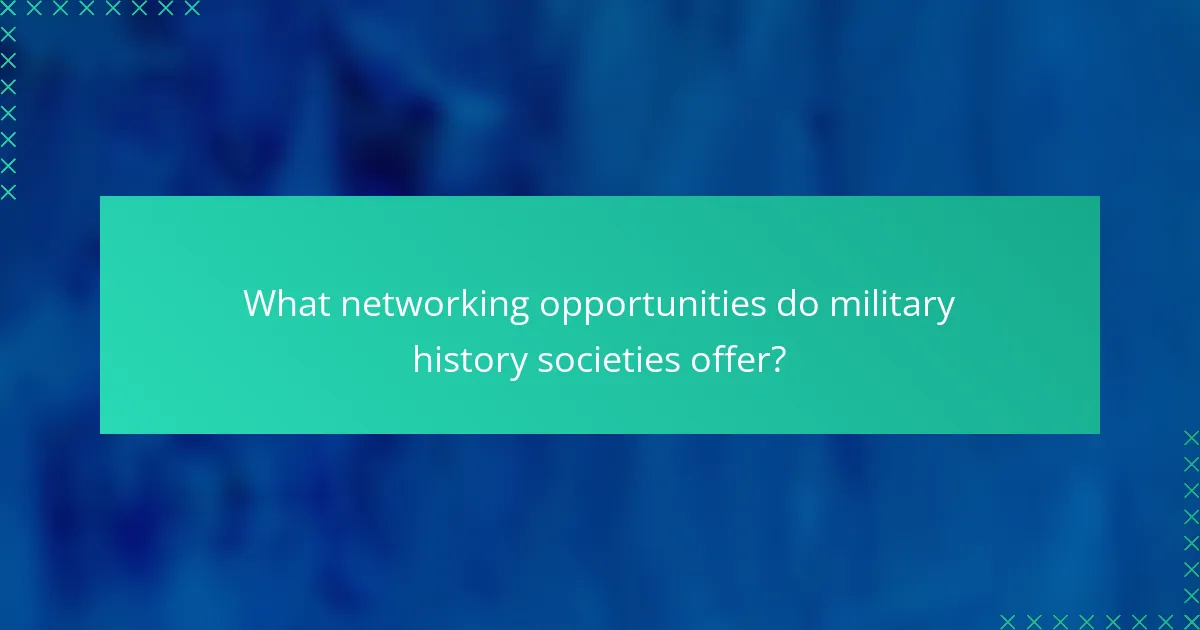What networking opportunities do military history societies offer?