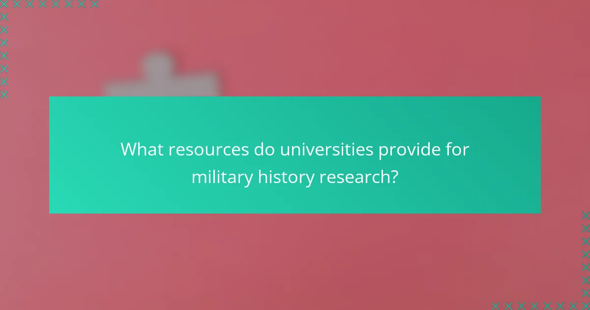 What resources do universities provide for military history research?