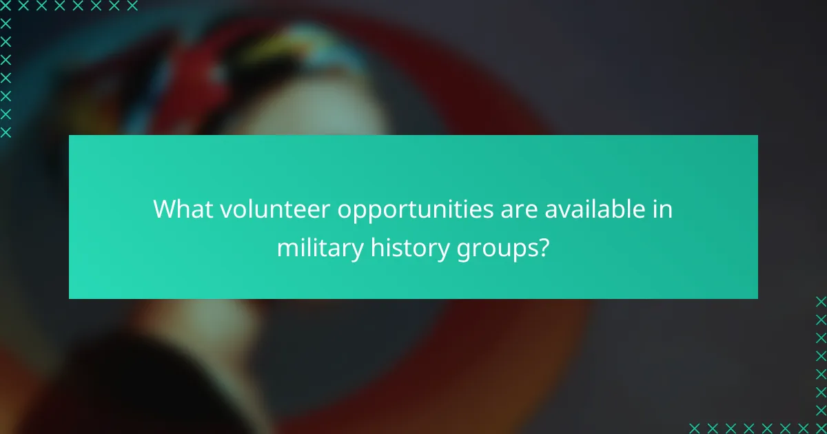 What volunteer opportunities are available in military history groups?