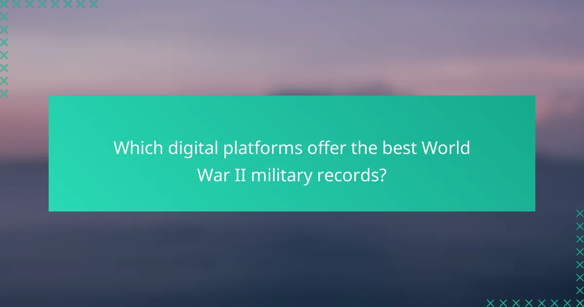 Which digital platforms offer the best World War II military records?